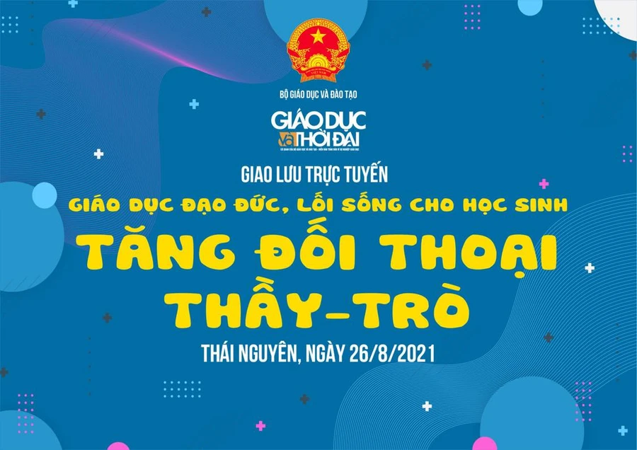 Giao lưu trực tuyến “Giáo dục đạo đức, lối sống cho học sinh: Tăng đối thoại thầy - trò”