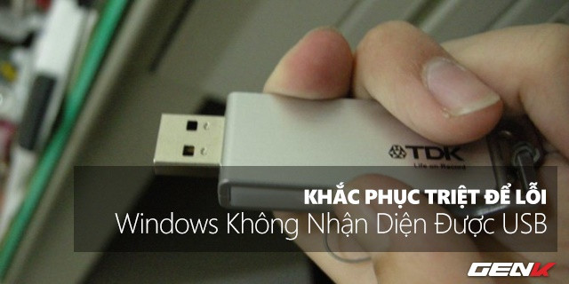 Khắc phục triệt để lỗi Windows không nhận diện được thiết bị USB