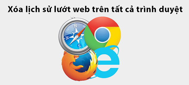 Cách xóa lịch sử lướt web trên tất cả trình duyệt 