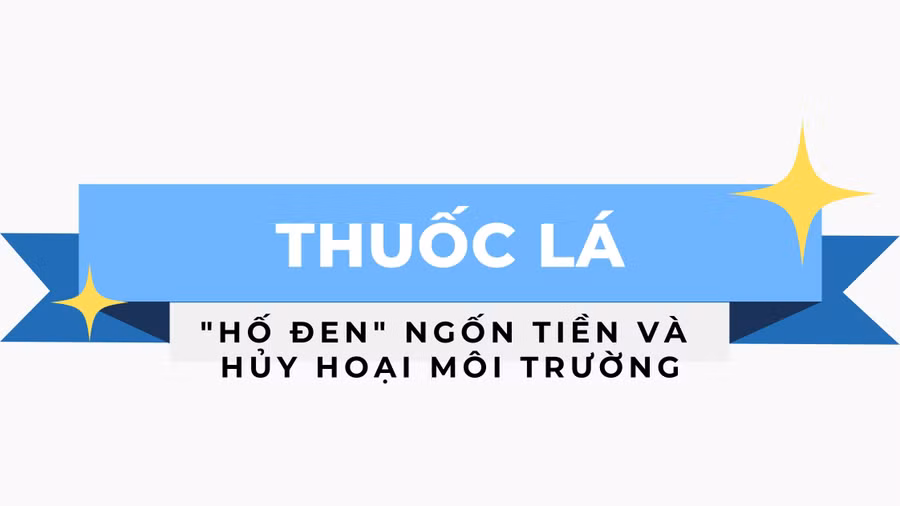 Thuốc lá - "Hố đen" ngốn tiền và hủy hoại môi trường