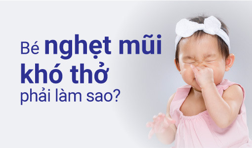 Bé bị nghẹt mũi khó thở xuất phát từ nhiều nguyên nhân khác nhau