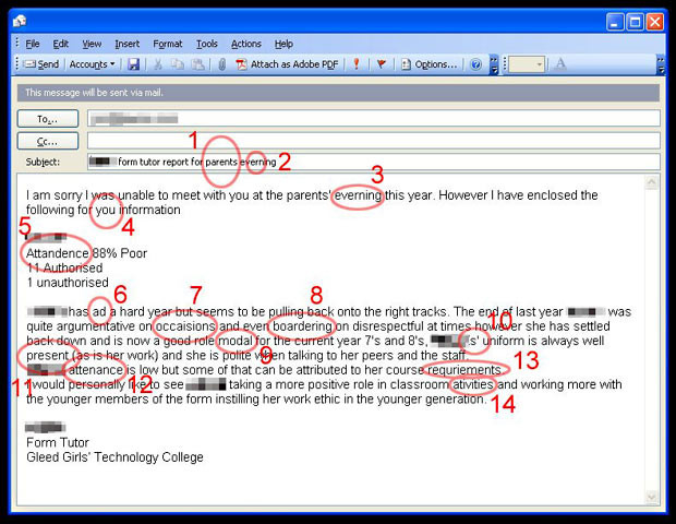 A red-faced headteacher has apologised after a school report containing 14 spelling mistakes and grammatical errors was sent to a parent by a form tutor. Plain English campaigners slammed the error-laden email and said the teacher should be sent back to school herself. The school report errors are revealed just days after the government’s education secretary Michael Gove called for teachers to crackdown on poor spelling and grammar.
