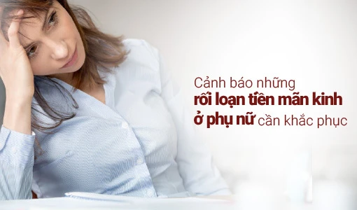 Những rối loạn tiền mãn kinh ở phụ nữ gây nhiều khó chịu trong cuộc sống