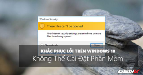 Gợi ý khắc phục lỗi không thể cài đặt phần mềm trên Windows 10 - Ảnh 1 Goi y khac phuc loi khong the cai dat phan mem tren Windows 10 - Anh 1