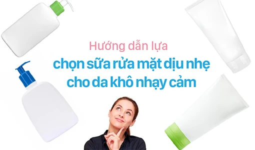 Có rất nhiều loại sữa rửa mặt dịu nhẹ cho da khô nhạy cảm