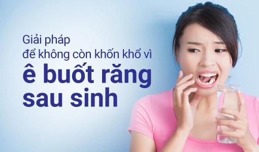 Ê buốt răng sau sinh là tình trạng thường gặp ở chị em