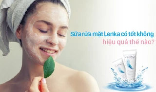 Giải đáp thắc mắc "Sữa rửa mặt Lenka có tốt không khi không tạo bọt?"