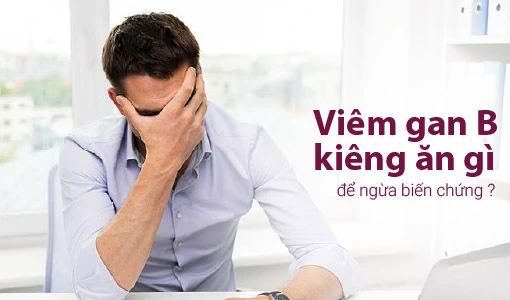 Viêm gan B kiêng ăn gì để tránh nguy cơ bệnh biến chứng