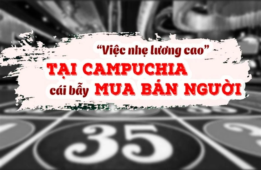 Cảnh báo tình trạng người dân tin theo những lời mời chào trên mạng về 'việc nhẹ lương cao' tại Campuchia.