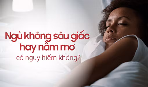 Ngủ không sâu giấc hay nằm mơ có nguy hiểm không