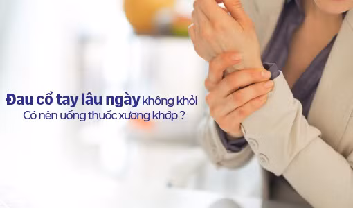 Đau cổ tay lâu ngày không khỏi có nên uống thuốc xương khớp?