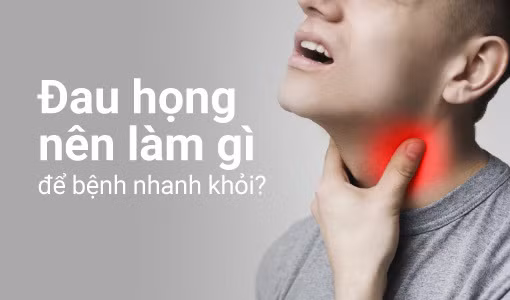 Giải đáp thắc mắc "Đau họng nên làm gì để bệnh nhanh khỏi?"