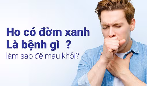 Ho có đờm xanh kéo dài không nên chủ quan