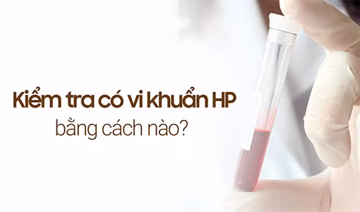 Kiểm tra có vi khuẩn HP bằng cách nào để chẩn đoán chính xác?
