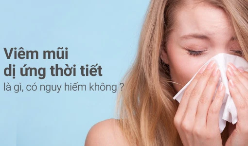 Viêm mũi dị ứng thời tiết là gì, có nguy hiểm không?