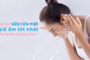Tham khảo các loại sữa rửa mặt giữ ẩm tốt giúp bảo vệ làn da