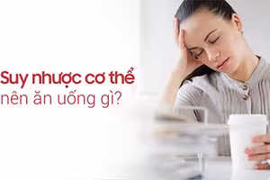Người bị suy nhược cơ thể nên ăn uống gì để nhanh khỏe.