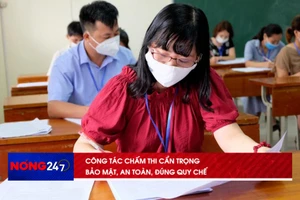 NÓNG 247 | Công tác chấm thi cần cẩn trọng, bảo mật, an toàn, đúng quy chế