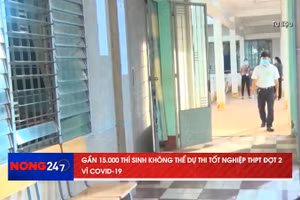 NÓNG 247 | 15.000 Thí sinh không thể dự thi tốt nghiệp THPT đợt 2 vì COVID-19