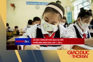 NÓNG 247 | Hà Nội công bố thời gian dự kiến tuyển sinh mầm non, lớp 1, lớp 6