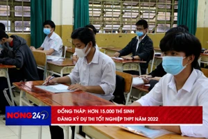 NÓNG 247 | Đồng Tháp hơn 15.000 thí sinh đăng ký dự thi tốt nghiệp THPT năm 2022