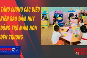 NÓNG 247 | Tăng cường các điều kiện bảo đảm huy động trẻ mầm non đến trường