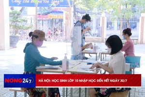 NÓNG 247 | Hà Nội học sinh lớp 10 nhập học đến hết ngày 30/7