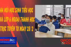 NÓNG 247 | Hà Nội học sinh từ lớp 1 đến lớp 6 học trực tuyến từ ngày 28/2