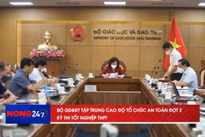 NÓNG 24/7 | Tập trung tổ chức an toàn đợt 2 Kỳ thi tốt nghiệp THPT 2021