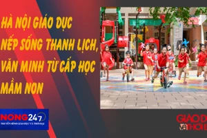 NÓNG 247 | Hà Nội giáo dục nếp sống thanh lịch, văn minh từ cấp học mầm non