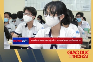 NÓNG 247 | TP Hồ Chí Minh tính hệ số 1 cho 3 môn thi tuyển sinh 10