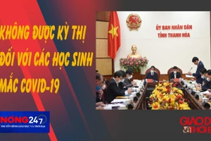 NÓNG 247 | Không được kỳ thị học sinh mắc Covid-19