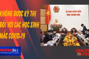 NÓNG 247 | Không được kỳ thị học sinh mắc Covid-19