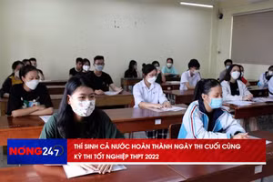 NÓNG 247 | Thí sinh cả nước tham gia ngày thi cuối cùng Kỳ thi tốt nghiệp THPT 2022