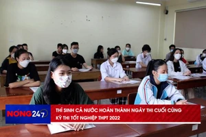 NÓNG 247 | Thí sinh cả nước tham gia ngày thi cuối cùng Kỳ thi tốt nghiệp THPT 2022