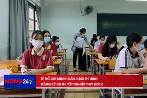 NÓNG 24/7: TP.HCM Gần 2.500 thí sinh đăng ký dư thi tốt nghiệp THPT Đợt 2
