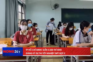 NÓNG 24/7: TP.HCM Gần 2.500 thí sinh đăng ký dư thi tốt nghiệp THPT Đợt 2