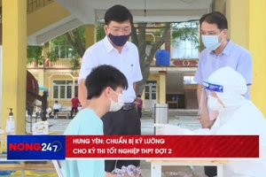 NÓNG 247 | Chuẩn bị kỹ lưỡng cho Kỳ thi tốt nghiệp THPT đợt 2