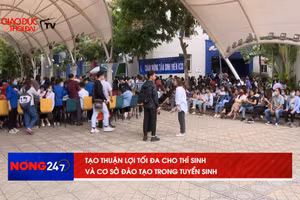 NÓNG 247 | Tạo thuận lợi tối đa cho thí sinh và cơ sở đào tạo trong tuyển sinh