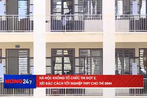 NÓNG 247 | Hà Nội quyết định không tổ chức thi tốt nghiệp THPT đợt 2