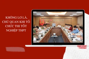 Không lơ là, chủ quan khi tổ chức thi tốt nghiệp THPT