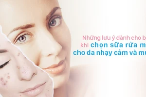 Phải rất chú ý khi chọn sữa rửa mặt cho da nhạy cảm và mụn