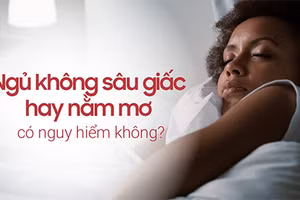 Ngủ không sâu giấc hay nằm mơ có nguy hiểm không