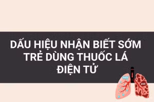 Infographic: Dấu hiệu nhận biết sớm trẻ dùng thuốc lá điện tử