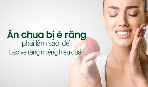 Ăn chua bị ê răng phải làm sao để bảo vệ răng miệng hiệu quả? ảnh 1 Ăn chua bị ê răng