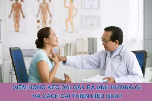 Viêm họng kéo dài gây ra ảnh hưởng gì và cách cải thiện hiệu quả?