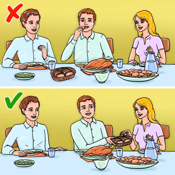 Khi bạn đang dùng bữa tại một nhà hàng và giỏ bánh mì được chuyển đến, hãy đưa một lát cho người bên phải, sau đó cho người bên trái. Và sau đó, bạn có thể chọn ra một lát bánh mì cho mình.