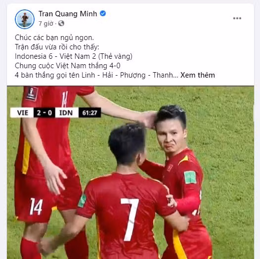 BTV Quang Minh hạnh phúc chia sẻ: Chúc các bạn ngủ ngon. Trận đấu vừa rồi cho thấy: Indonesia 6 - Việt Nam 2 (Thẻ vàng). Chung cuộc Việt Nam thắng 4-0 gọi tên Linh - Hải - Phượng – Thanh. 14 điểm sau 6 trận đấu. Giữ nguyên vị trí số 1 của bảng G. Lịch sử ở đến gần hơn nữa với chúng ta.