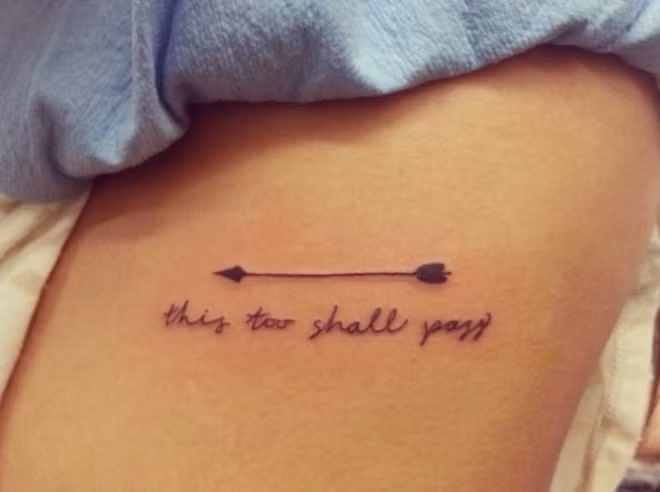 This Too Shall Pass: Câu nói này tạm dịch là: rồi mọi chuyện sẽ qua, thường để nhắc nhở, động viên bản thân mỗi khi gặp khó khăn, vất vả. Giải mã ý nghĩa các mốt xăm hình của giới trẻ năm 2014