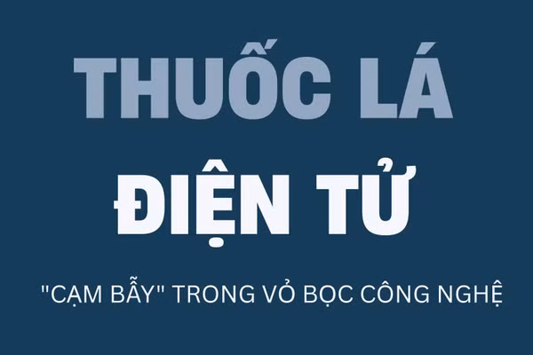 Thuốc lá điện tử - "Cạm bẫy" độc hại trong vỏ bọc công nghệ